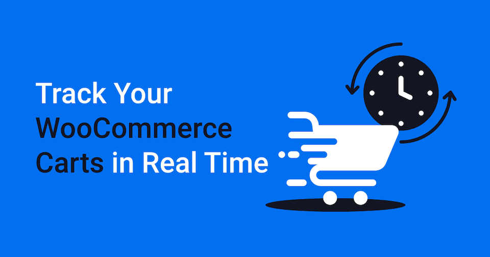 Featured image for post: Why Your WooCommerce Store Should Track Carts in Real Time